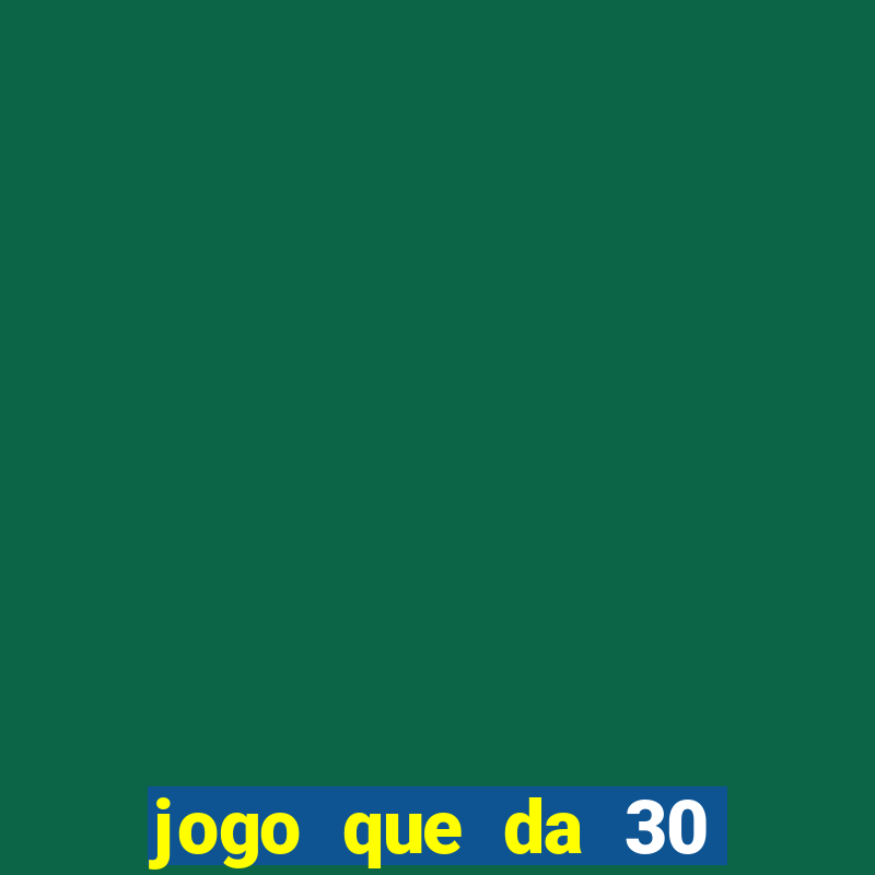 jogo que da 30 reais de bonus